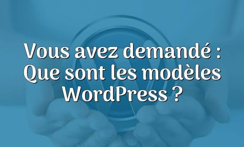 Vous avez demandé : Que sont les modèles WordPress ?